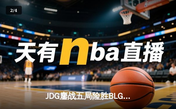 JDG鏖战五局险胜BLG，Knight沙皇关键推盘锁定胜局 - 2
