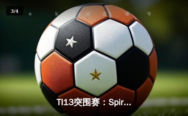 TI13突围赛：Spirit惊天逆转战胜GG，Topson卡尔秀翻全场 - 3