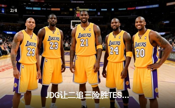 JDG让二追三险胜TES，左手沙皇绝境翻盘斩获LPL春决FMVP - 2