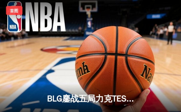 BLG鏖战五局力克TES，勇夺2024 LPL春季赛总冠军